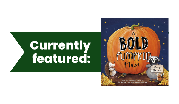 A green banner reading Currently Featured with a picture of the cover of Katy Hudson's book, A Bold Pumpkin Plan. Cover features a pumpkin, hedgehog, and raccoon.